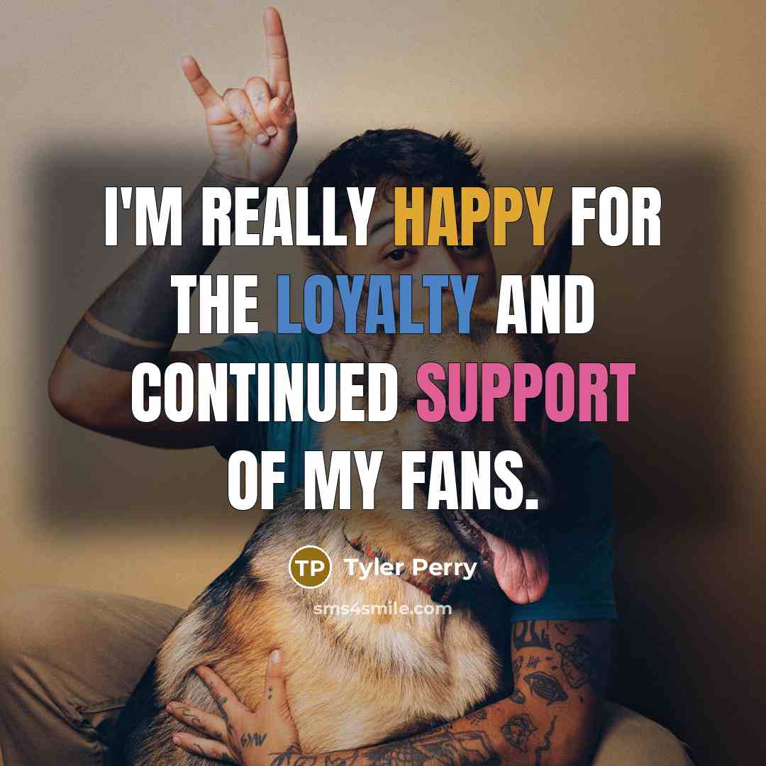 “I'm really happy for the loyalty and continued support of my fans.” quote by Tyler Perry