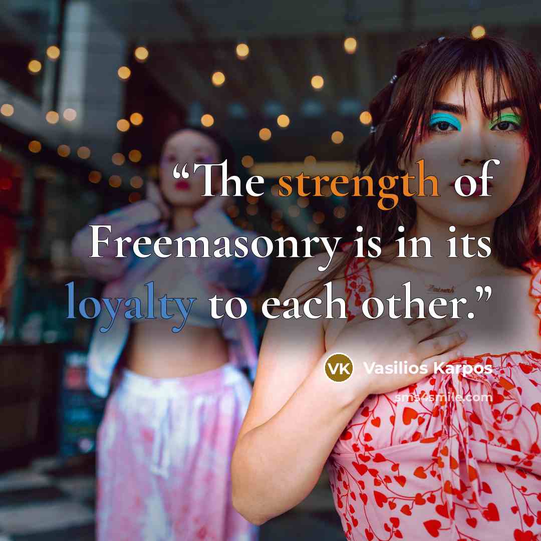 “The strength of Freemasonry is in its loyalty to each other.” quote by Vasilios Karpos