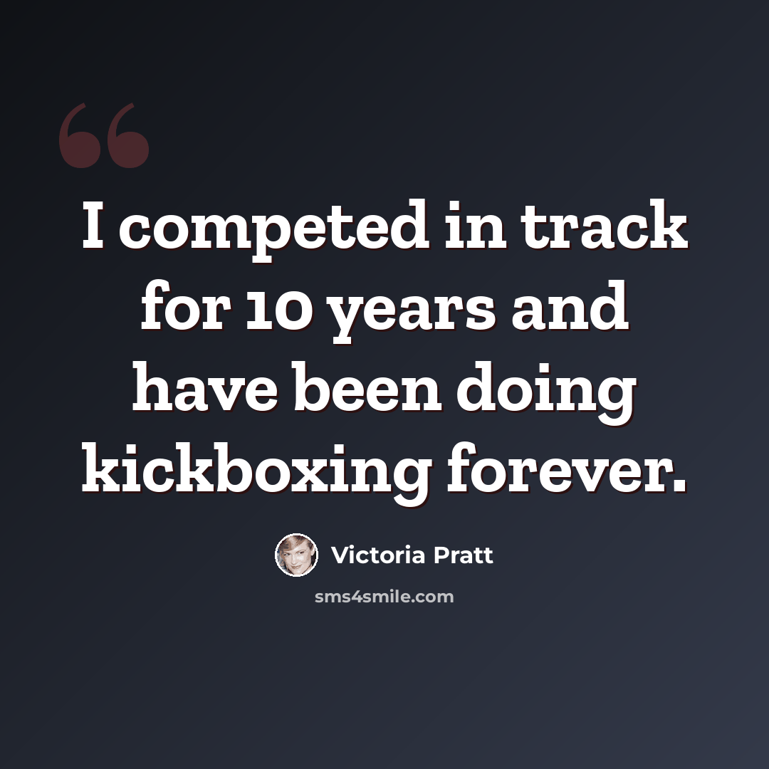 “I competed in track for 10 years and have been doing kickboxing forever.” quote by Victoria Pratt