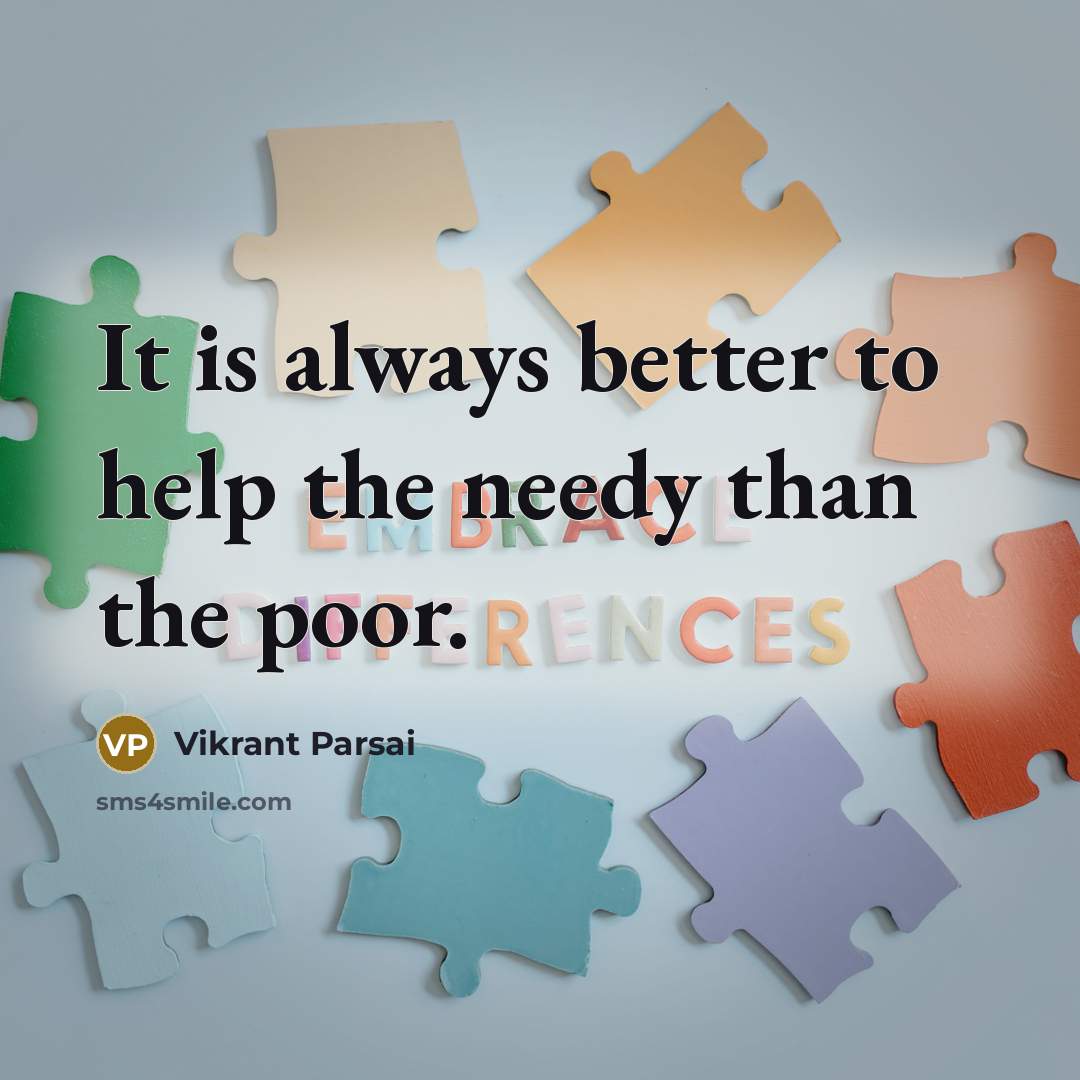“It is always better to help the needy than the poor.” quote by Vikrant Parsai