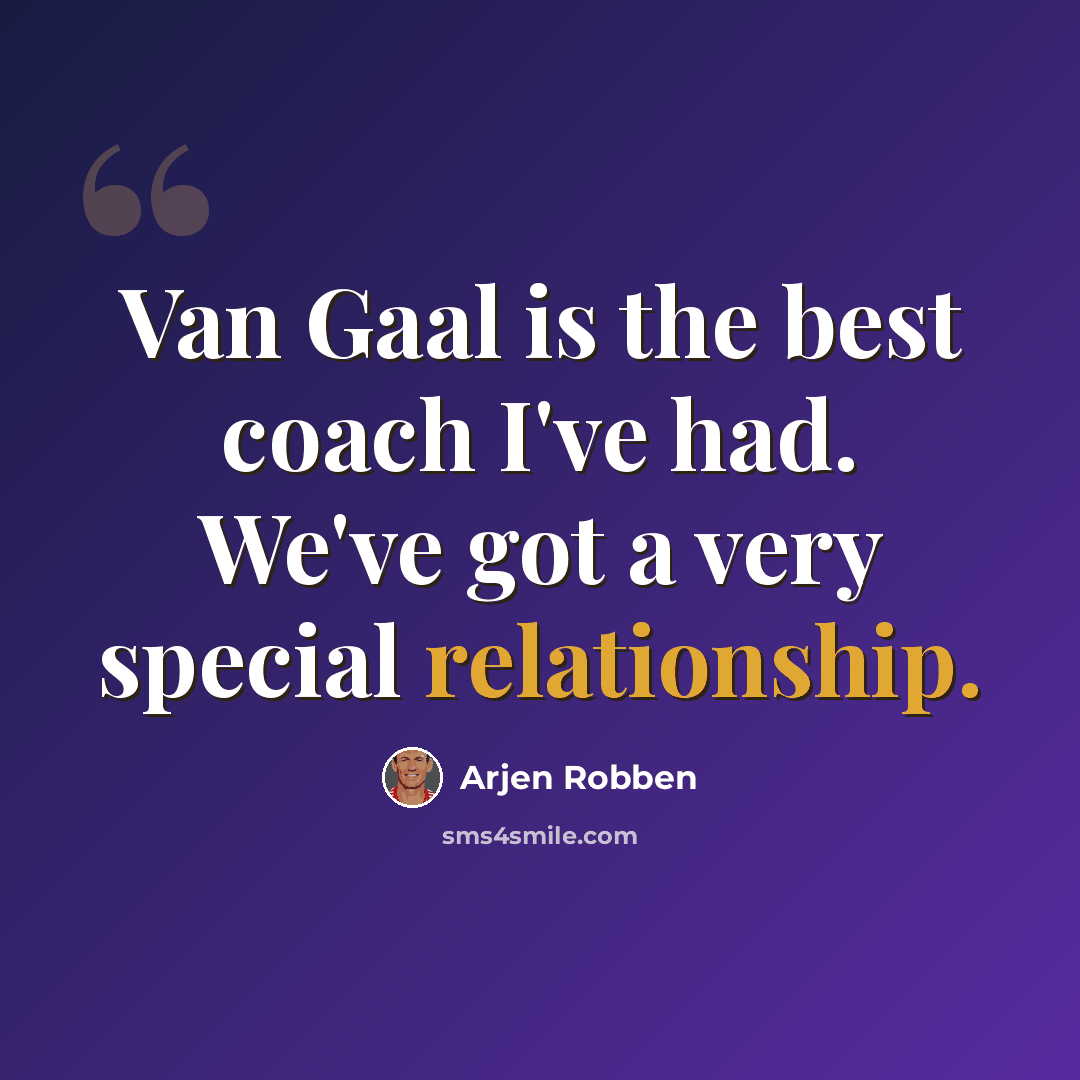 “Van Gaal is the best coach I've had. We've got a very special relationship.” quote by Arjen Robben