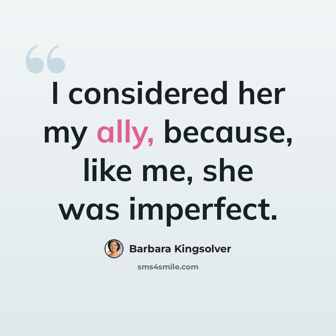 “I considered her my ally, because, like me, she was imperfect.” quote by Barbara Kingsolver