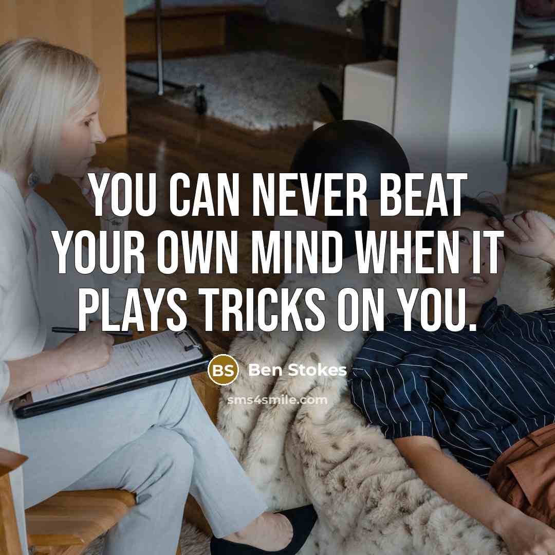 “You can never beat your own mind when it plays tricks on you.” quote by Ben Stokes