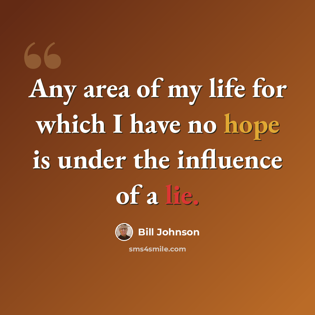 “Any area of my life for which I have no hope is under the influence of a lie.” quote by Bill Johnson