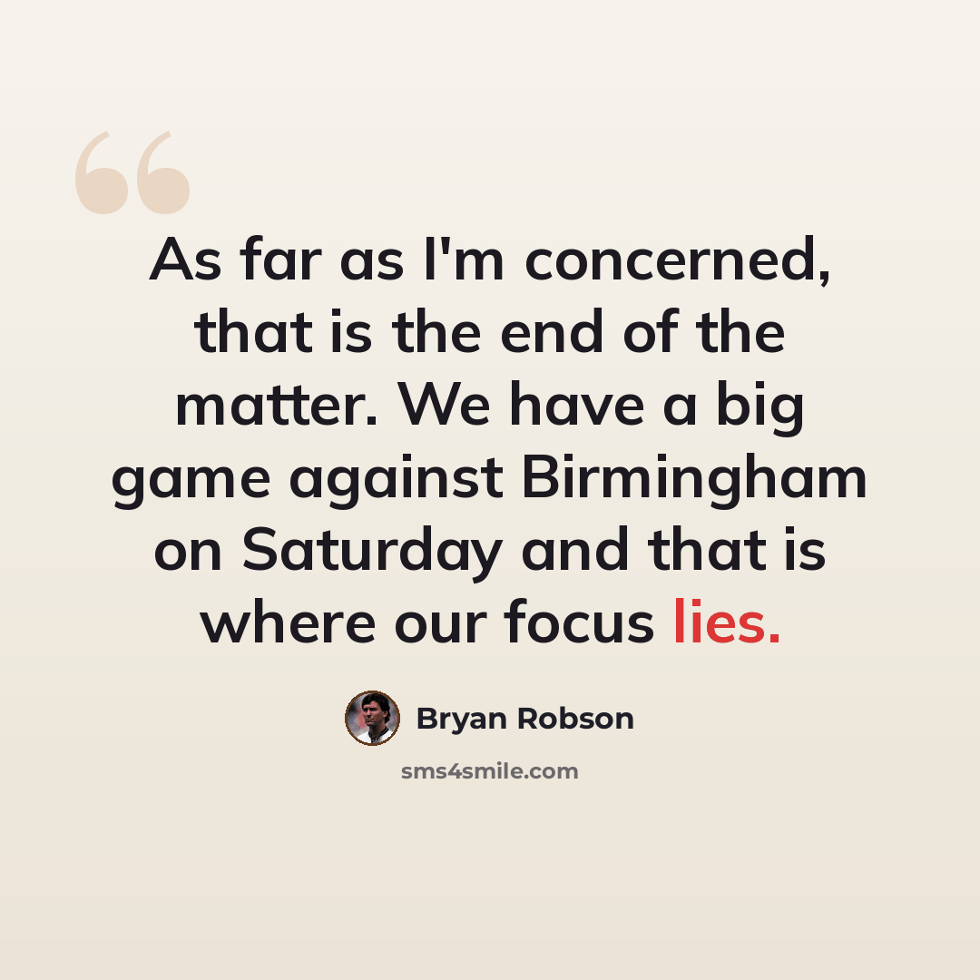 “As far as I'm concerned, that is the end of the matter. We have a big game against Birmingham on Saturday and that is where our focus lies.” quote by Bryan Robson