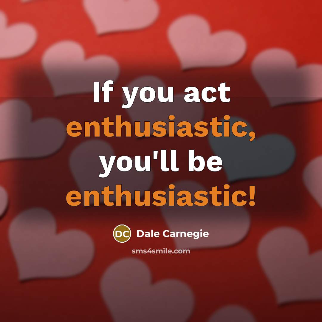 “If you act enthusiastic, you'll be enthusiastic!” quote by Dale Carnegie