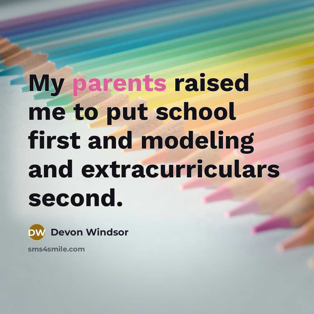 “My parents raised me to put school first and modeling and extracurriculars second.” quote by Devon Windsor