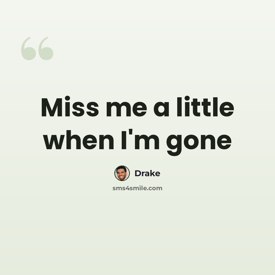 “Miss me a little when I'm gone” quote by Drake