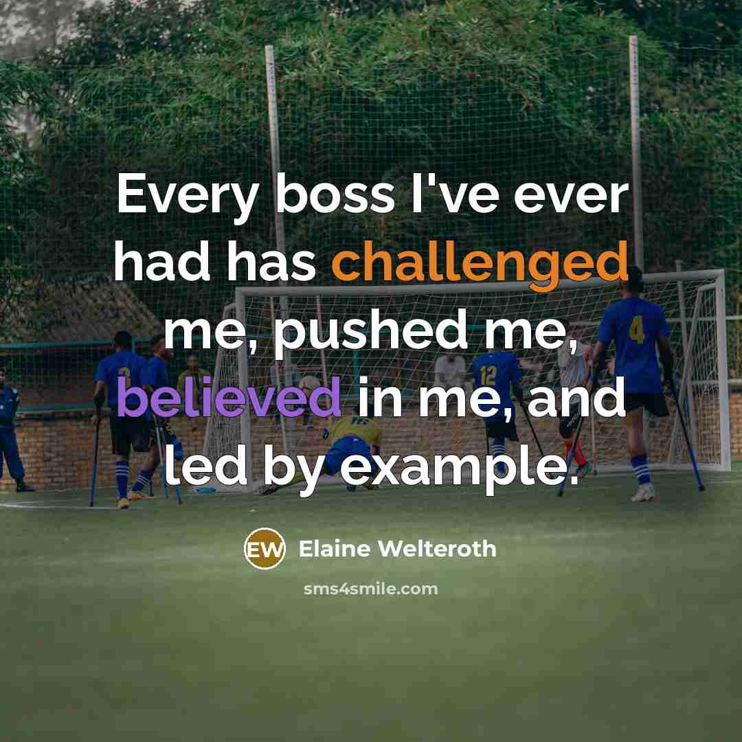 “Every boss I've ever had has challenged me, pushed me, believed in me, and led by example.” quote by Elaine Welteroth