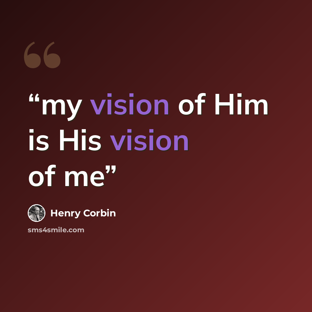 “my vision of Him is His vision of me” quote by Henry Corbin