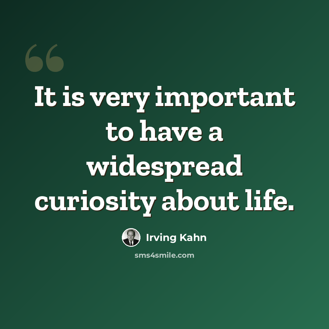 “It is very important to have a widespread curiosity about life.” quote by Irving Kahn