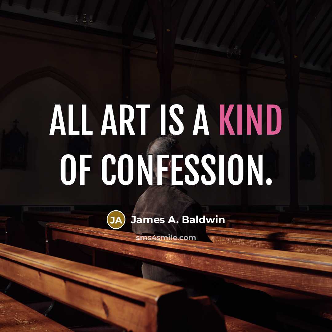“All art is a kind of confession.” quote by James A. Baldwin