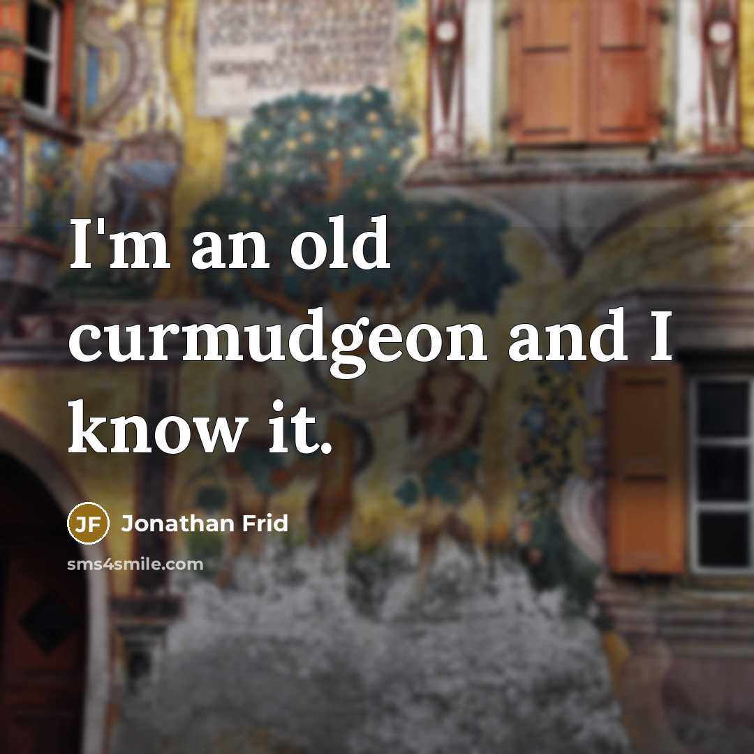 “I'm an old curmudgeon and I know it.” quote by Jonathan Frid