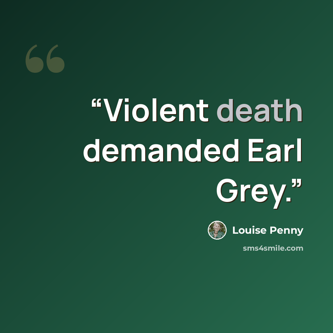 “Violent death demanded Earl Grey.” quote by Louise Penny