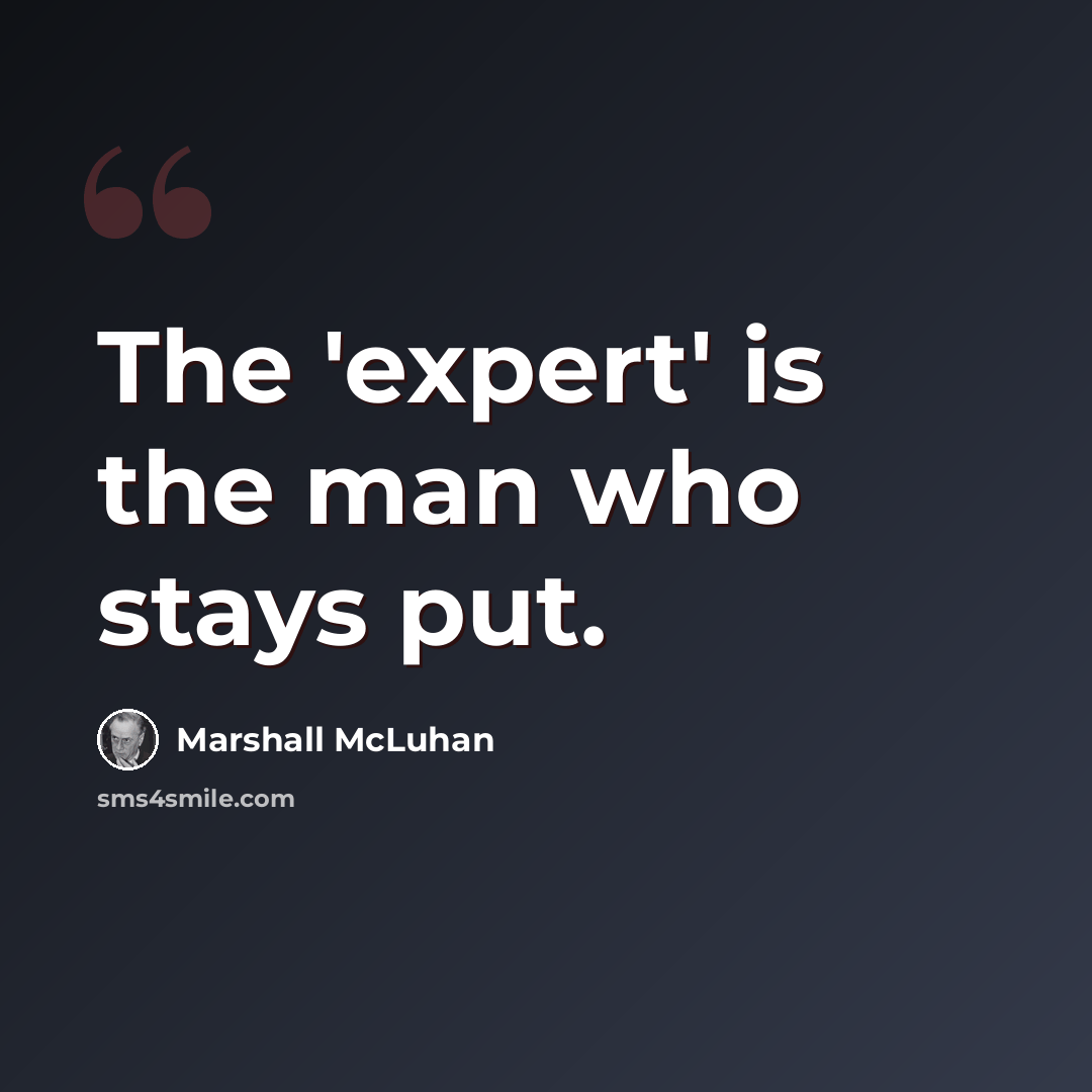 “The 'expert' is the man who stays put.” quote by Marshall McLuhan