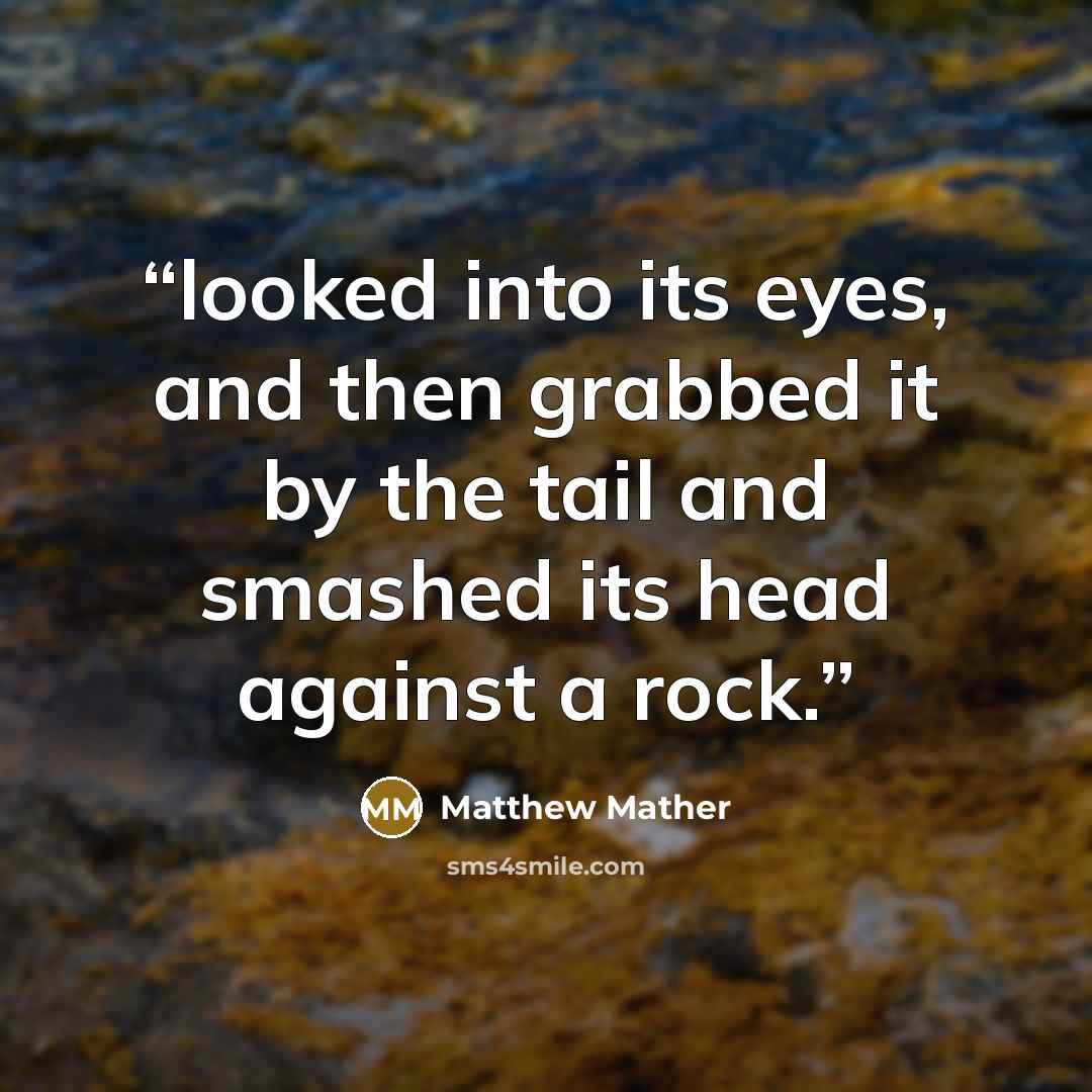 “looked into its eyes, and then grabbed it by the tail and smashed its head against a rock.” quote by Matthew Mather