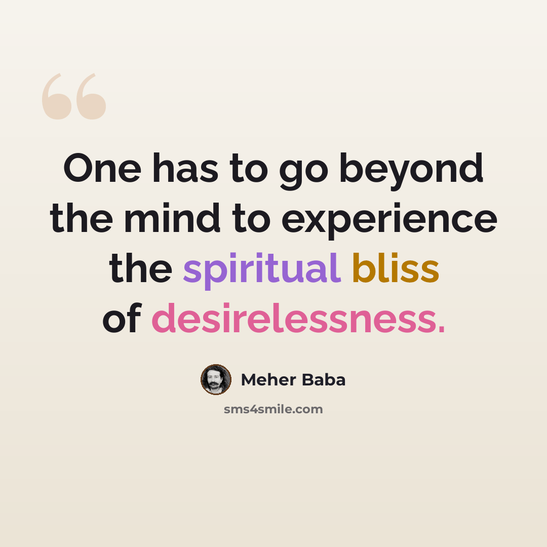 “One has to go beyond the mind to experience the spiritual bliss of desirelessness.” quote by Meher Baba