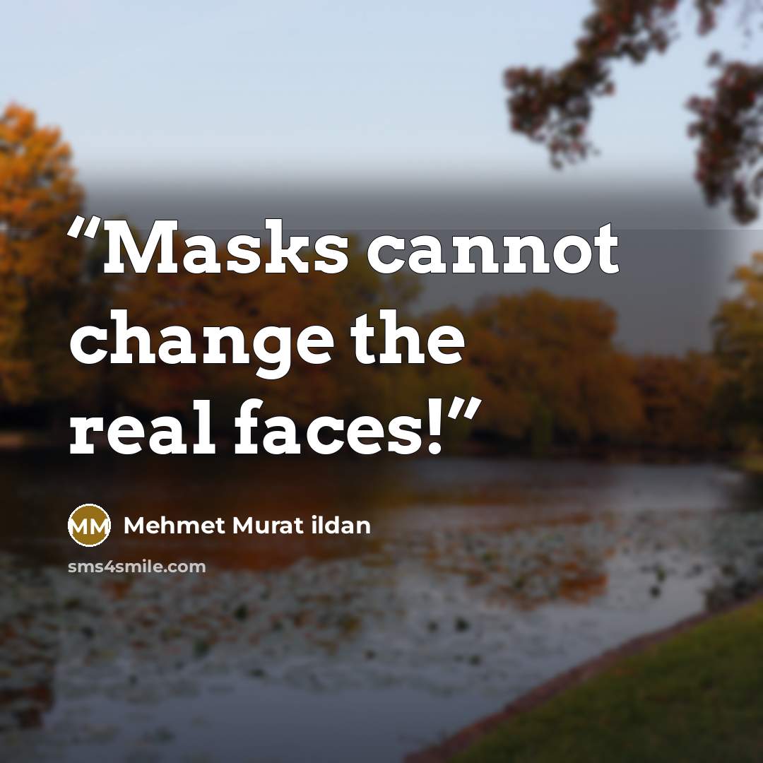 “Masks cannot change the real faces!” quote by Mehmet Murat ildan