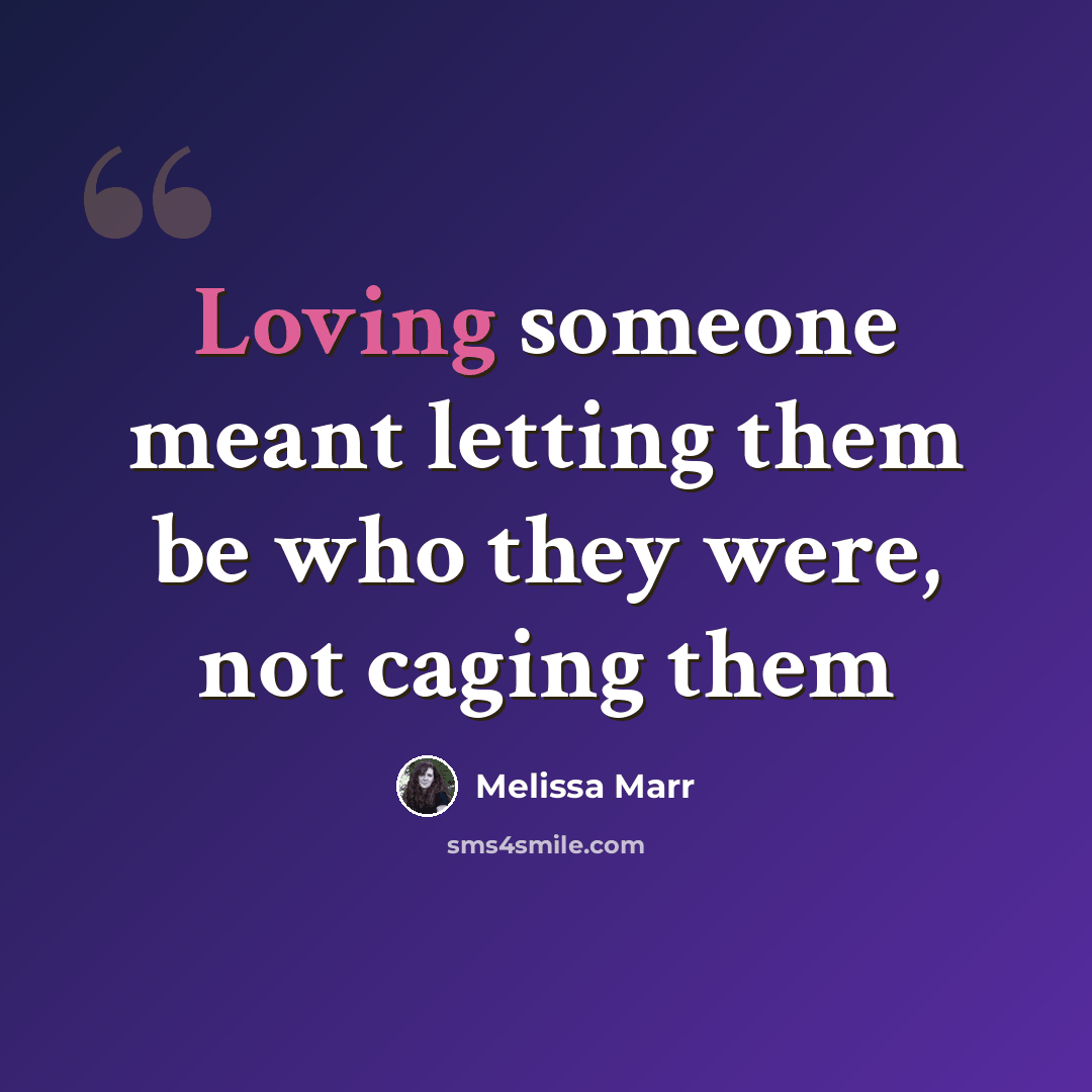 “Loving someone meant letting them be who they were, not caging them” quote by Melissa Marr