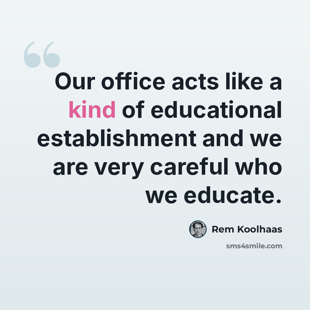 “Our office acts like a kind of educational establishment and we are very careful who we educate.” quote by Rem Koolhaas