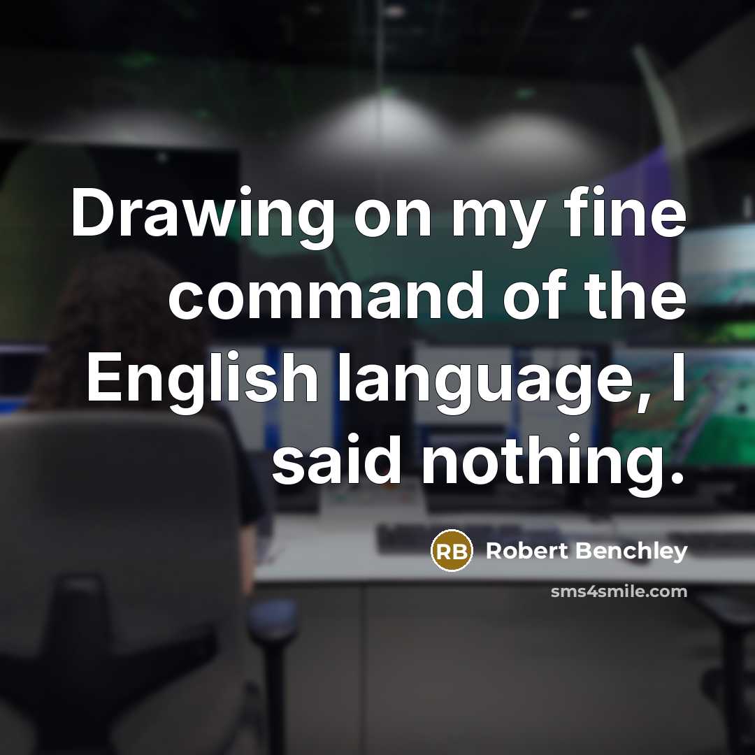 “Drawing on my fine command of the English language, I said nothing.” quote by Robert Benchley