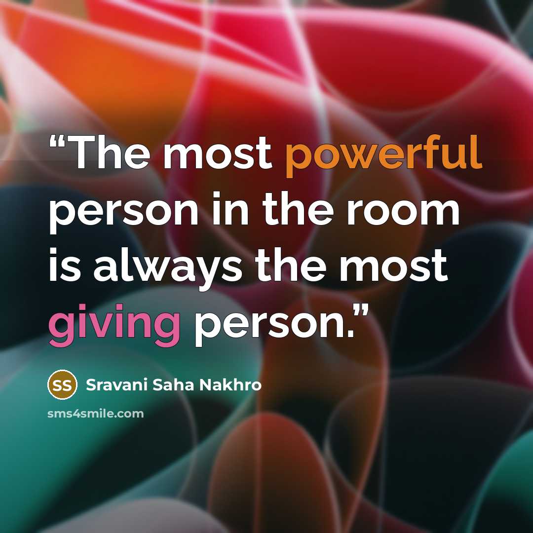 “The most powerful person in the room is always the most giving person.” quote by Sravani Saha Nakhro