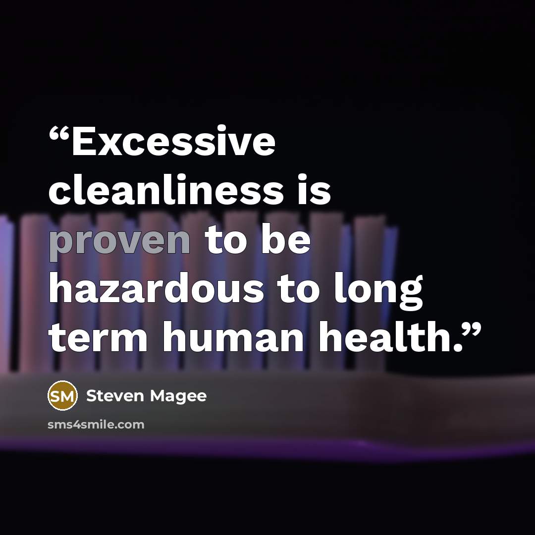 “Excessive cleanliness is proven to be hazardous to long term human health.” quote by Steven Magee