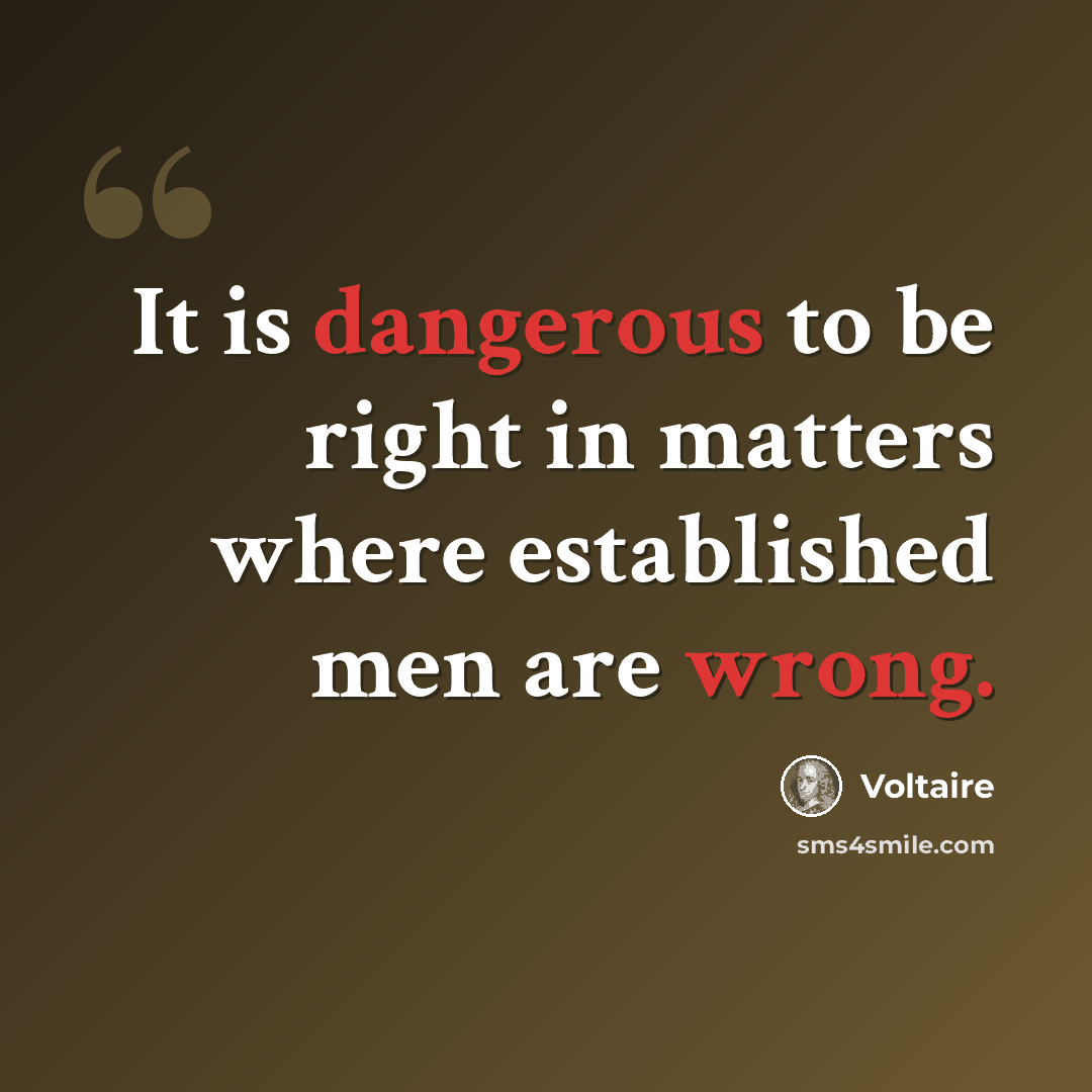 “It is dangerous to be right in matters where established men are wrong.” quote by Voltaire