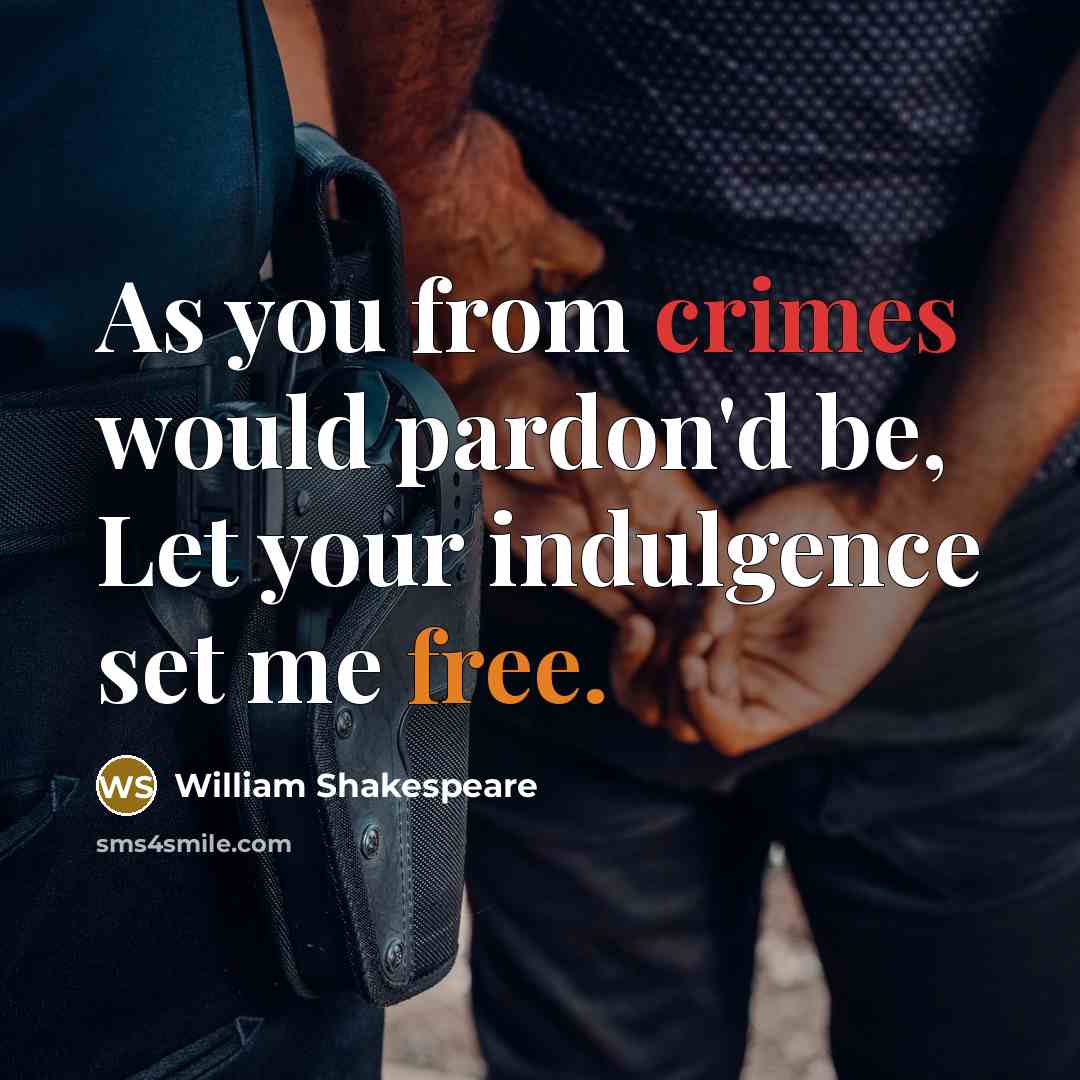 “As you from crimes would pardon'd be, Let your indulgence set me free.” quote by William Shakespeare