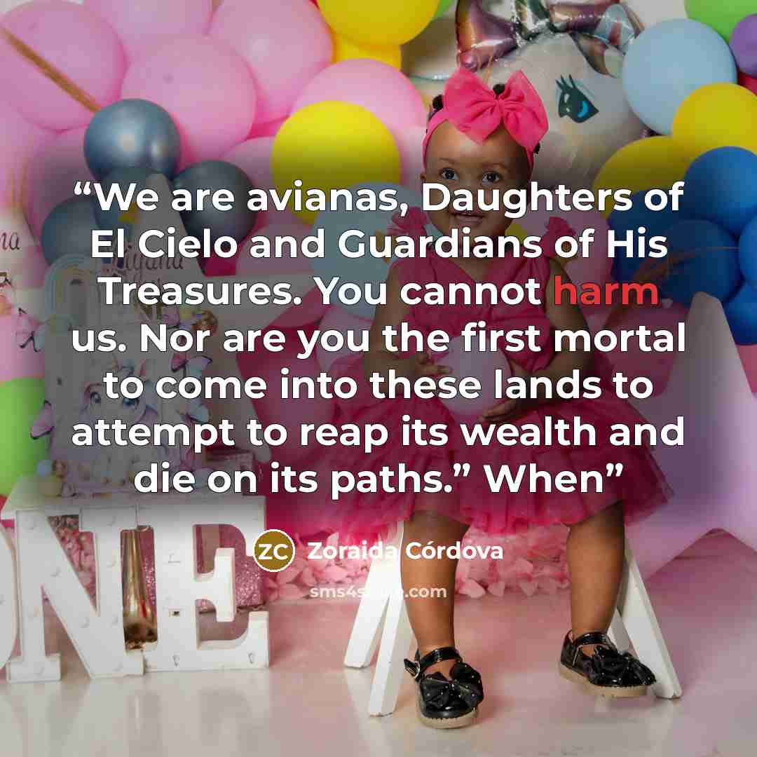 “We are avianas, Daughters of El Cielo and Guardians of His Treasures. You cannot harm us. Nor are you the first mortal to come into these lands to attempt to reap its wealth and die on its paths.” When” quote by Zoraida Córdova