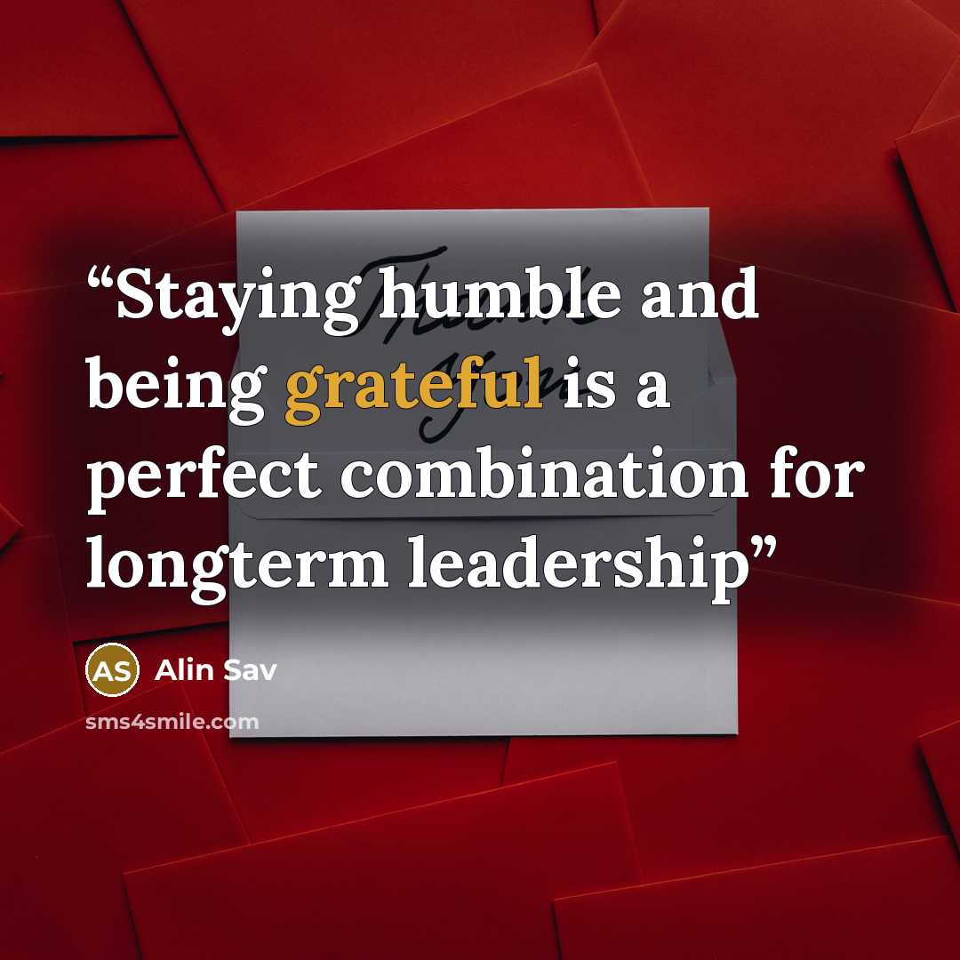 “Staying humble and being grateful is a perfect combination for longterm leadership” quote by Alin Sav