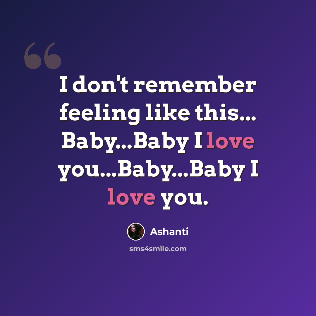 “I don't remember feeling like this... Baby...Baby I love you...Baby...Baby I love you.” quote by Ashanti