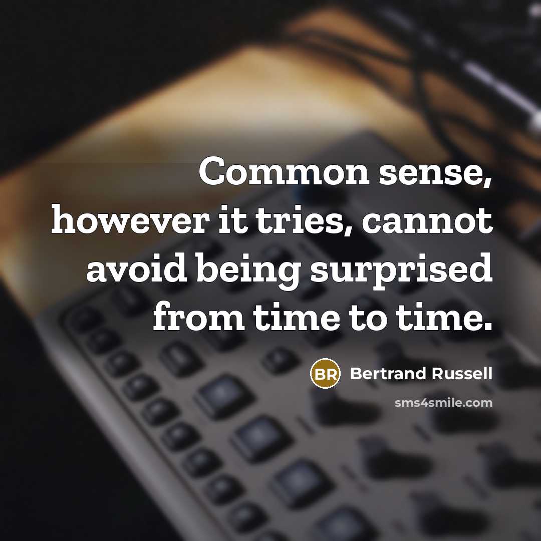 “Common sense, however it tries, cannot avoid being surprised from time to time.” quote by Bertrand Russell