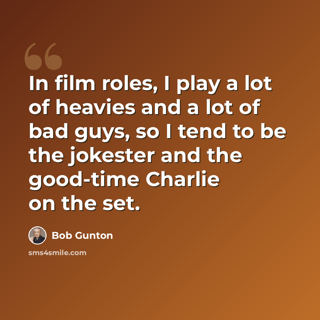 “In film roles, I play a lot of heavies and a lot of bad guys, so I tend to be the jokester and the good-time Charlie on the set.” quote by Bob Gunton