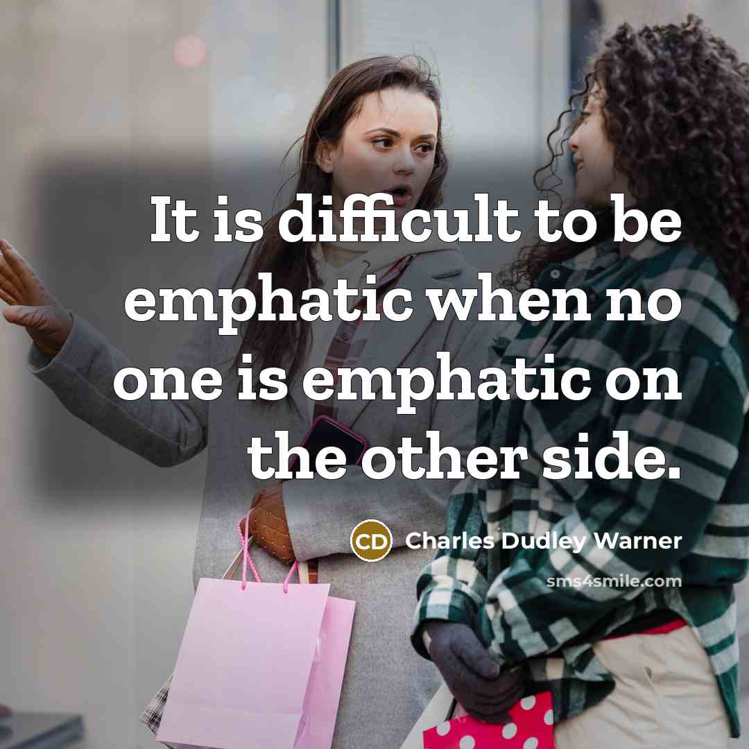 “It is difficult to be emphatic when no one is emphatic on the other side.” quote by Charles Dudley Warner