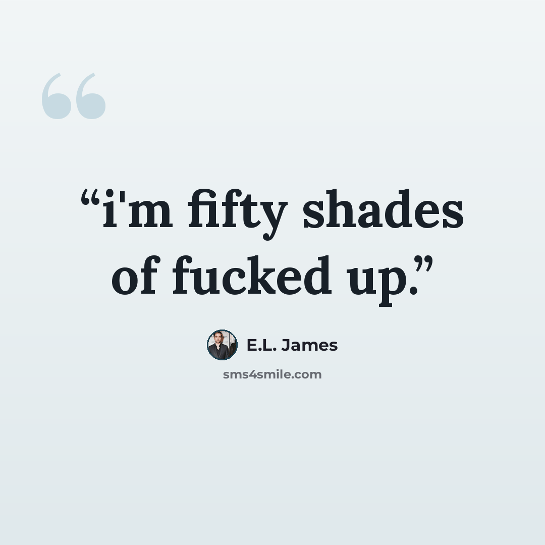 “i'm fifty shades of fucked up.” quote by E.L. James