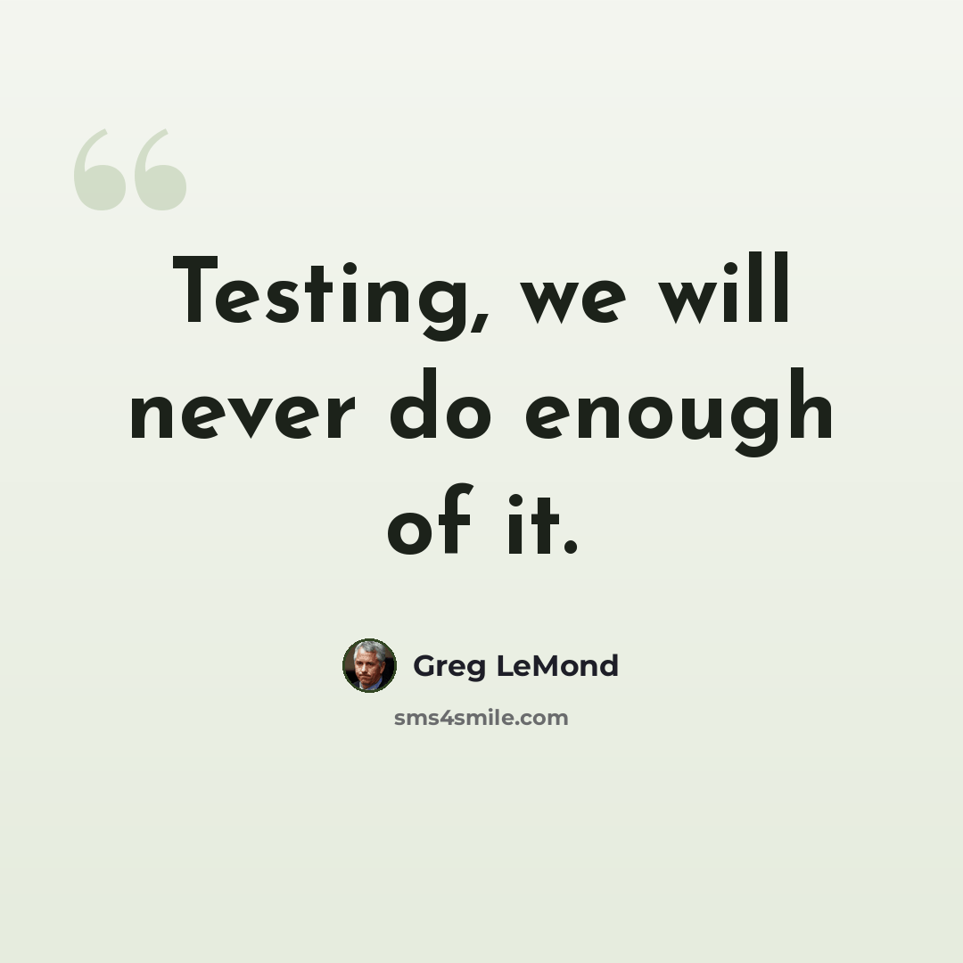 “Testing, we will never do enough of it.” quote by Greg LeMond