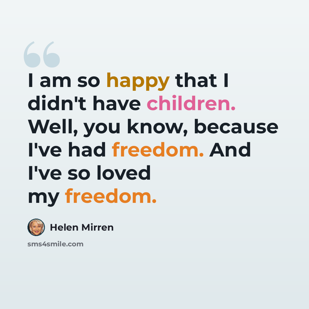 “I am so happy that I didn't have children. Well, you know, because I've had freedom. And I've so loved my freedom.” quote by Helen Mirren