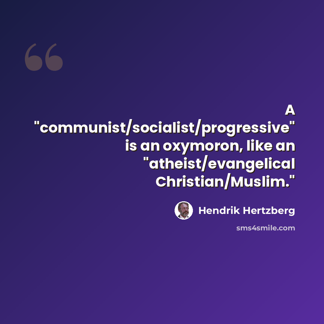 “A "communist/socialist/progressive" is an oxymoron, like an "atheist/evangelical Christian/Muslim."” quote by Hendrik Hertzberg
