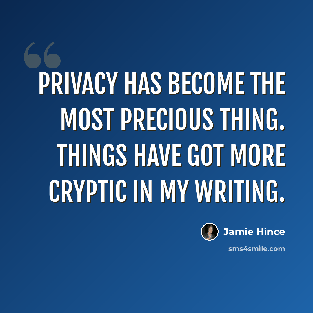 “Privacy has become the most precious thing. Things have got more cryptic in my writing.” quote by Jamie Hince