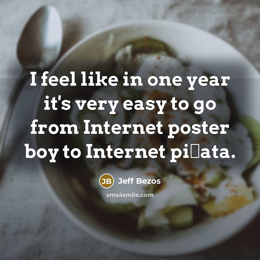 “I feel like in one year it's very easy to go from Internet poster boy to Internet piсata.” quote by Jeff Bezos