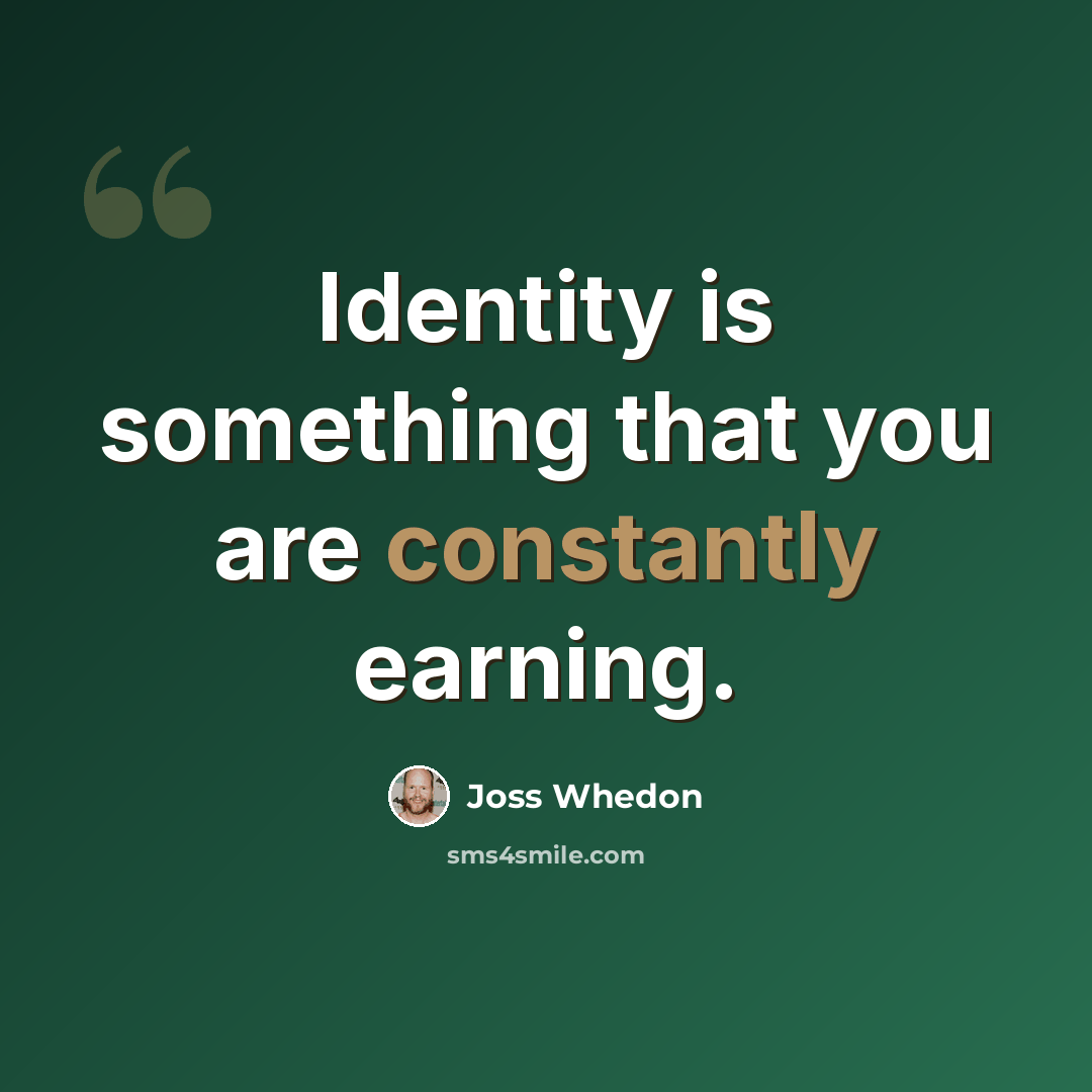 “Identity is something that you are constantly earning.” quote by Joss Whedon