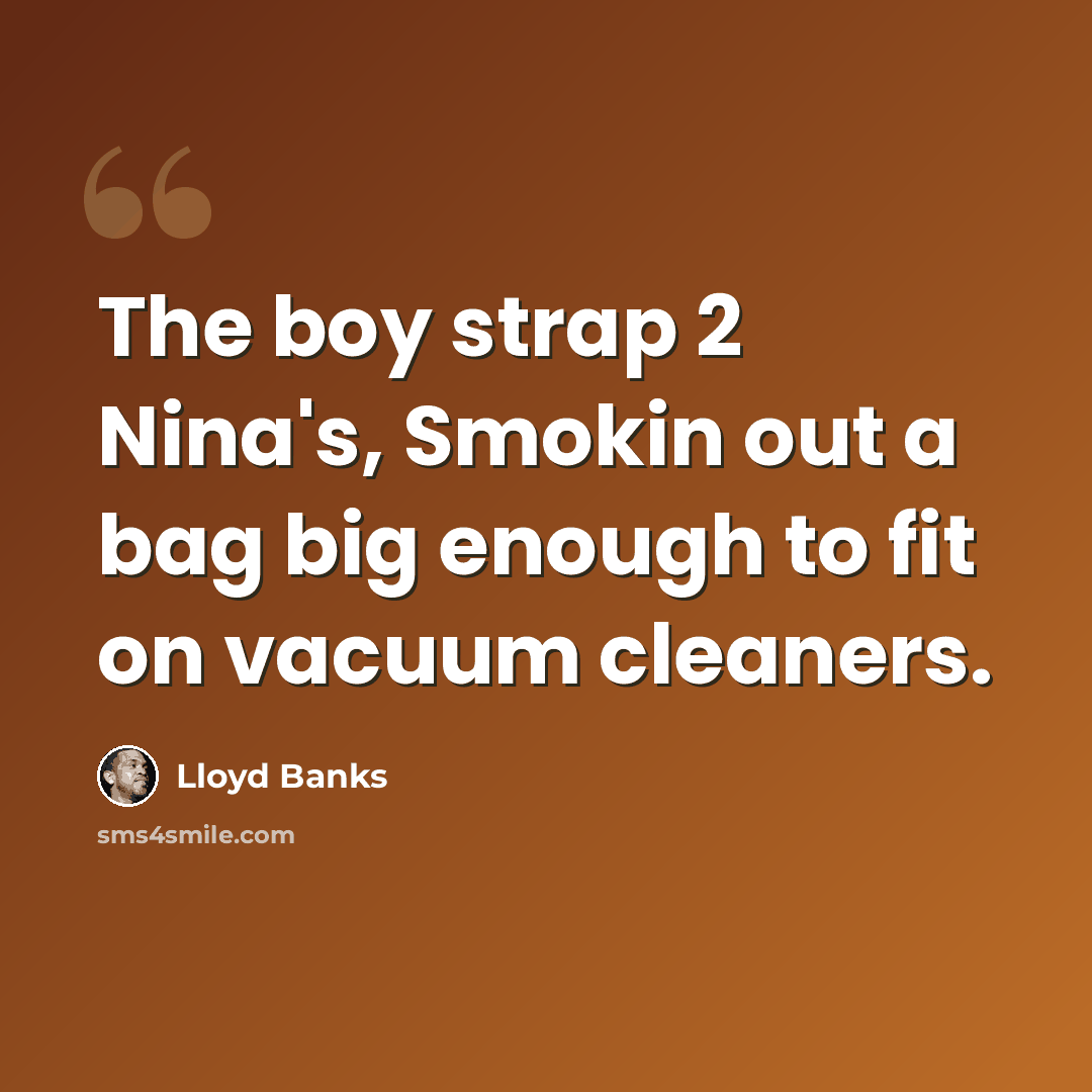 “The boy strap 2 Nina's, Smokin out a bag big enough to fit on vacuum cleaners.” quote by Lloyd Banks