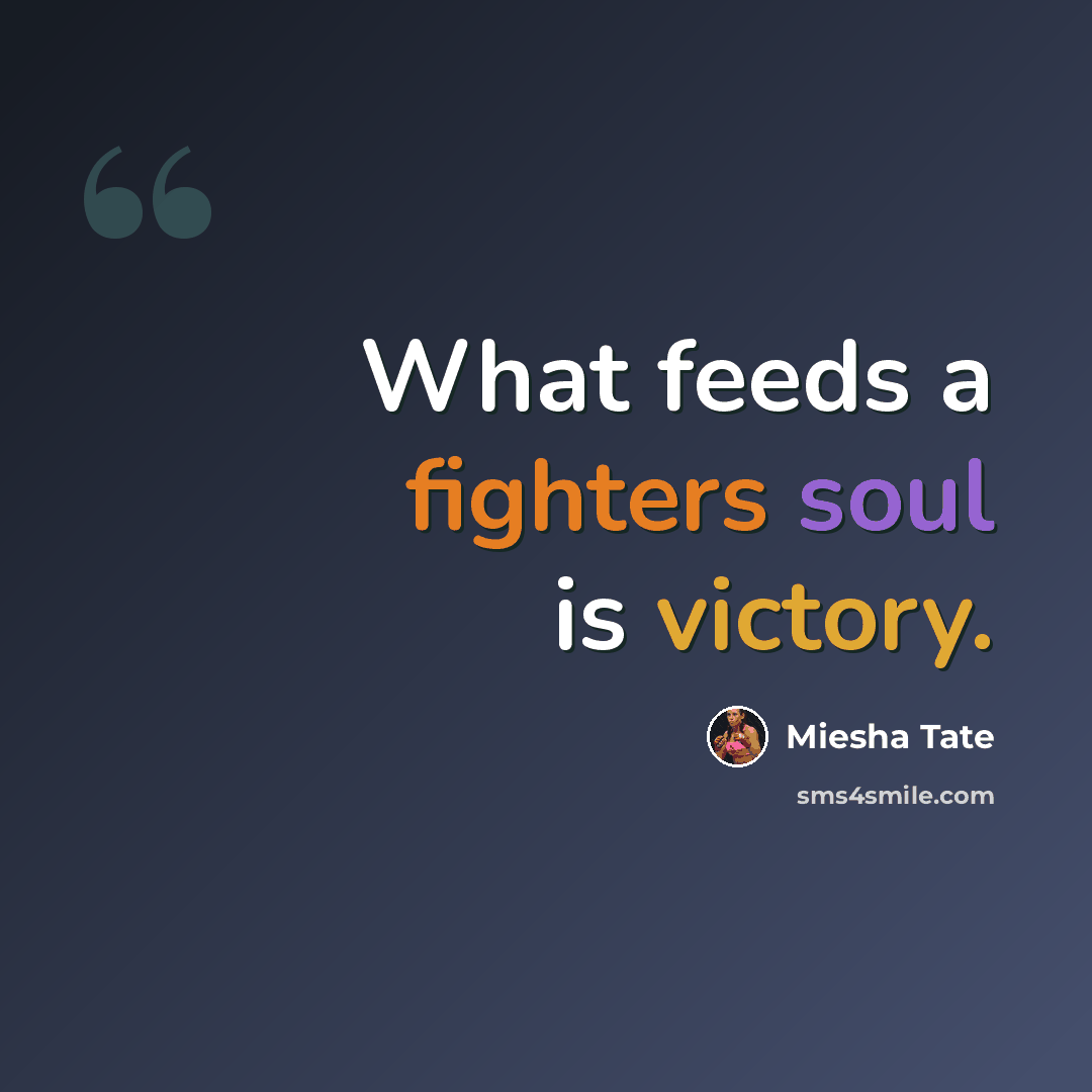 “What feeds a fighters soul is victory.” quote by Miesha Tate