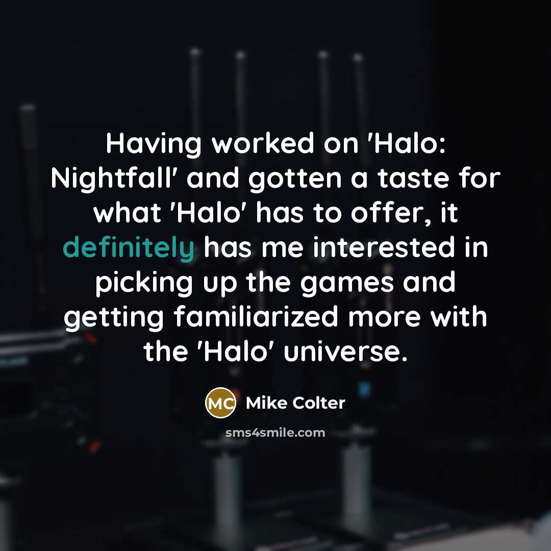“Having worked on 'Halo: Nightfall' and gotten a taste for what 'Halo' has to offer, it definitely has me interested in picking up the games and getting familiarized more with the 'Halo' universe.” quote by Mike Colter