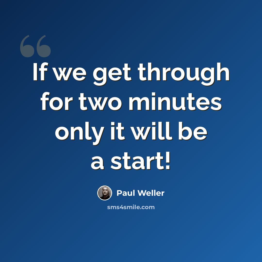 “If we get through for two minutes only it will be a start!” quote by Paul Weller