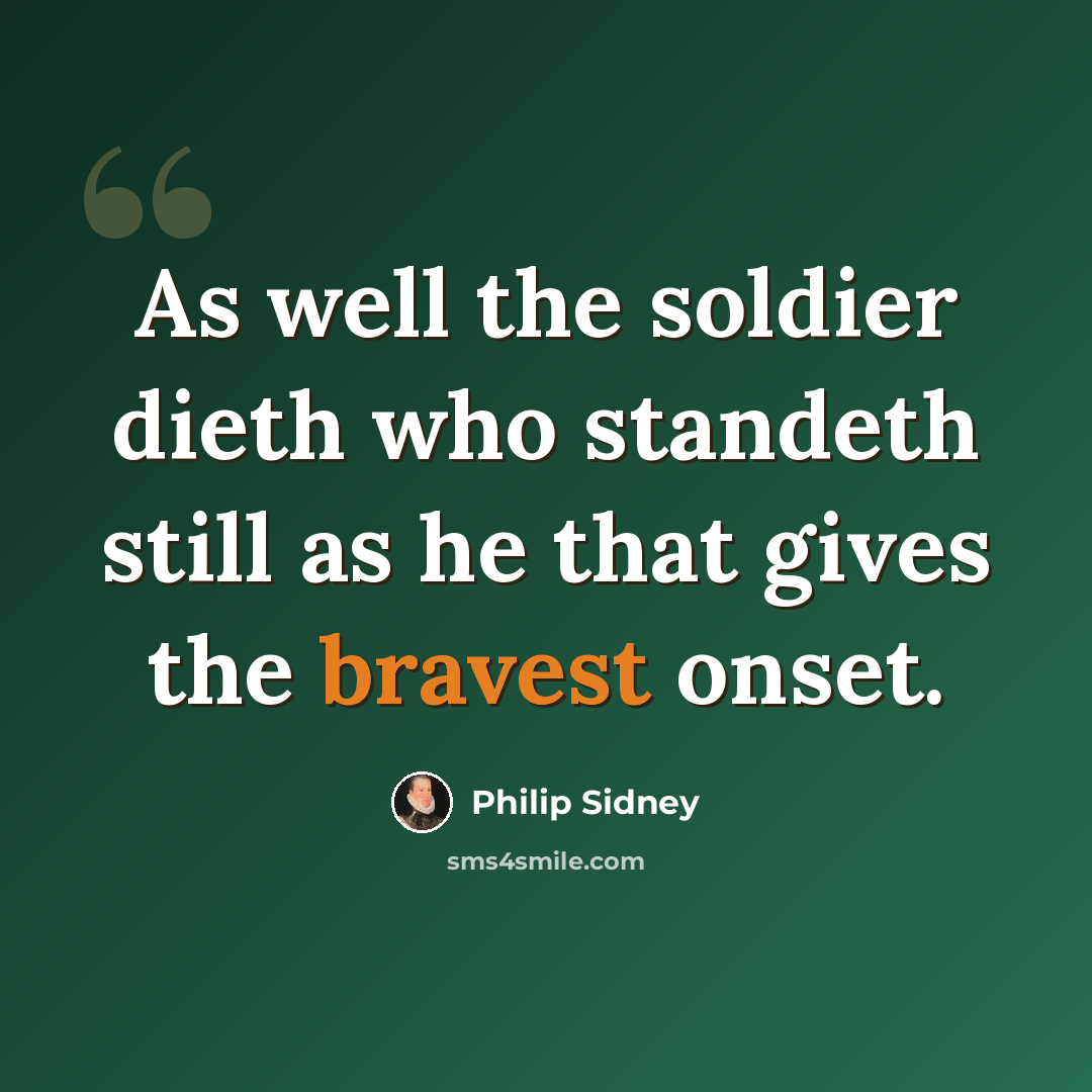 “As well the soldier dieth who standeth still as he that gives the bravest onset.” quote by Philip Sidney