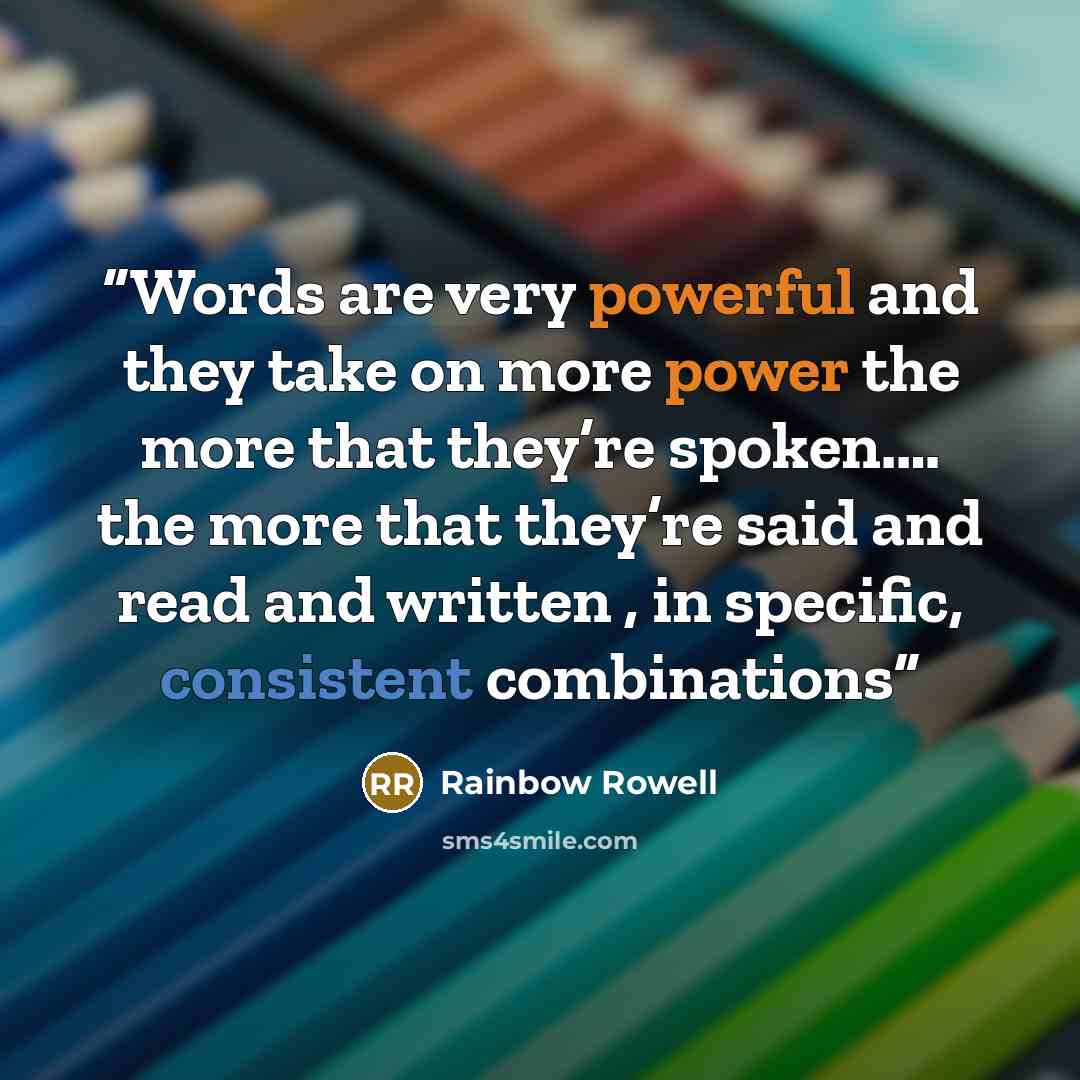 “Words are very powerful and they take on more power the more that they’re spoken.… the more that they’re said and read and written , in specific, consistent combinations” quote by Rainbow Rowell