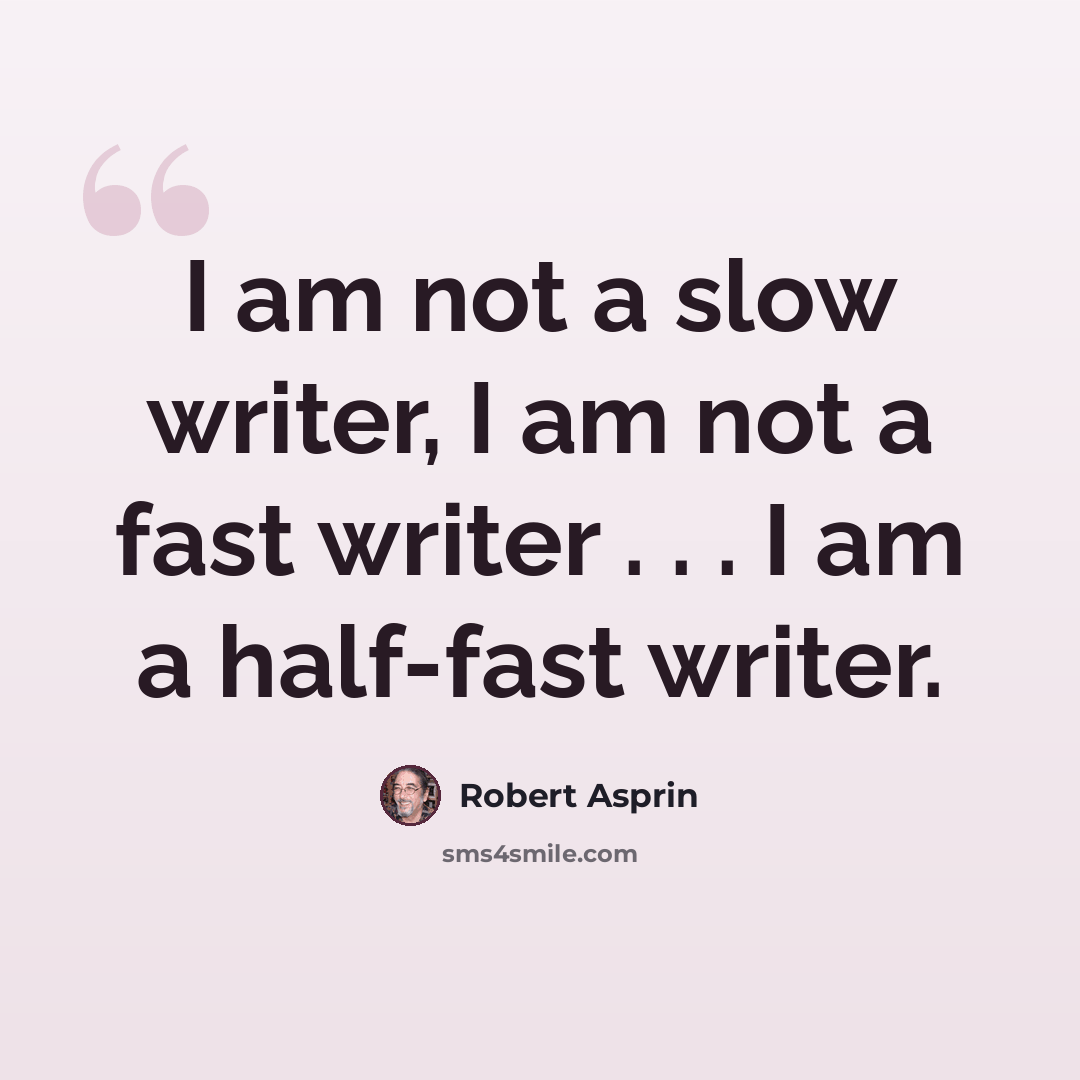 “I am not a slow writer, I am not a fast writer . . . I am a half-fast writer.” quote by Robert Asprin