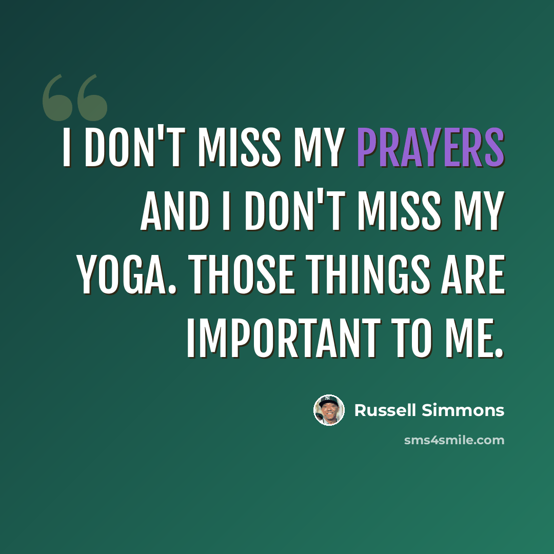 “I don't miss my prayers and I don't miss my yoga. Those things are important to me.” quote by Russell Simmons